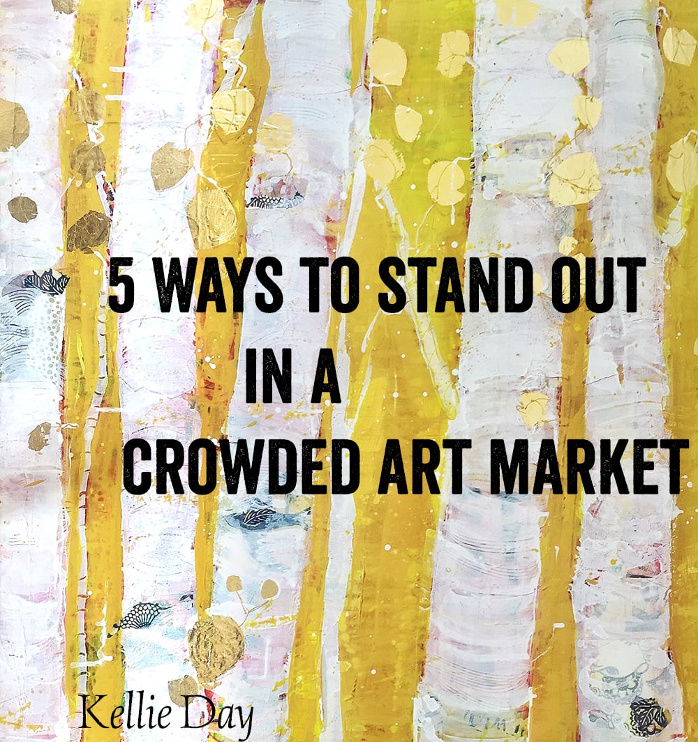 5 Ways to Stand Out in a Crowded Art Market, with Kellie Day