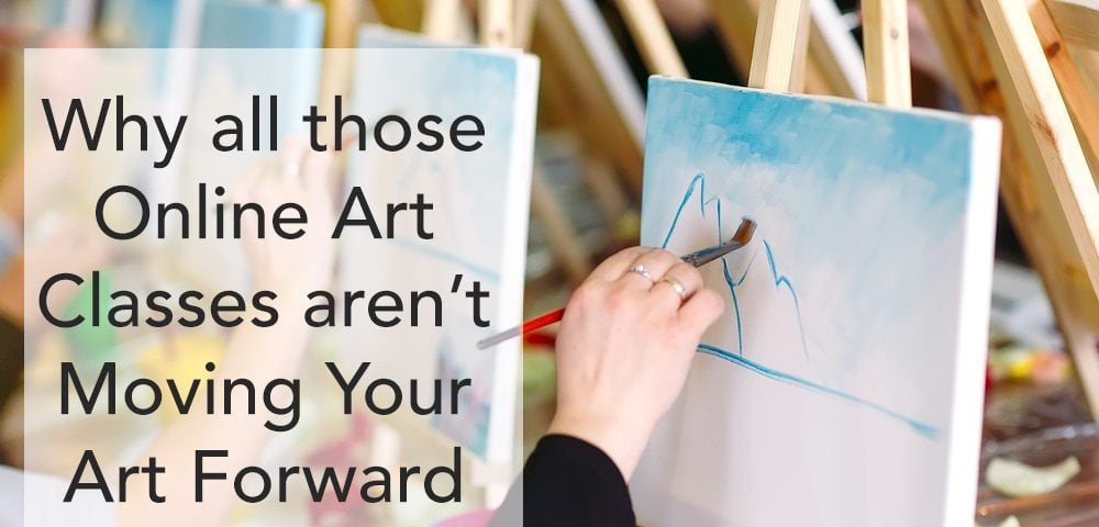 Why all those Online Classes aren’t Moving Your Art Forward
