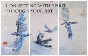 Connecting with Spirit through Your Art ©Kellie Day