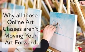 Why all those Online Classes aren’t Moving Your Art Forward