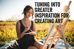 Tuning into Greater Inspiration for Creating Art