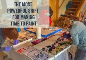 The most powerful shift for making time to paint in your life