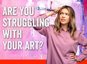Are you struggling with your Art?