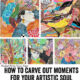 How to carve out moments for your artistic soul