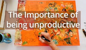 the importance of being unproductive in art